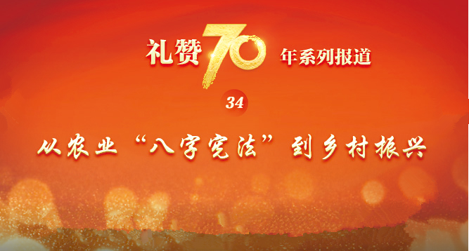 &ldquo;礼赞70年&rdquo;系列报道之三十四  从农业&ldquo;八字宪法&rdquo;到乡村振兴