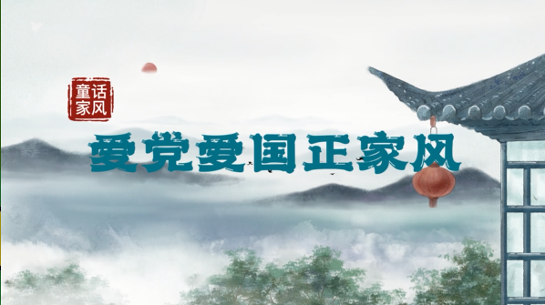 &ldquo;童&rdquo;话家风丨爱党爱国正家风