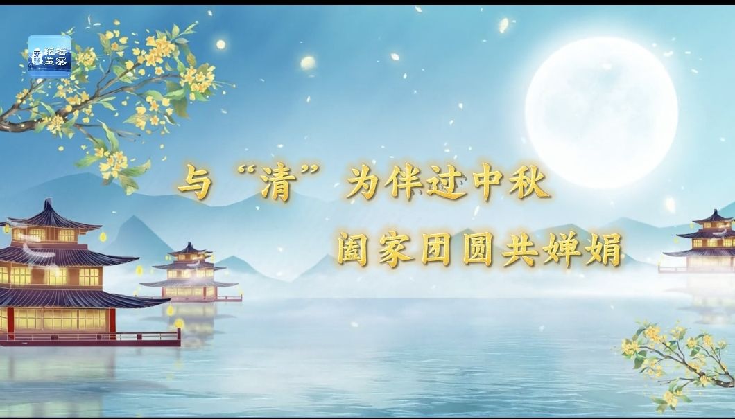 特别策划 | 与&ldquo;清&rdquo;为伴过中秋 阖家团圆共婵娟